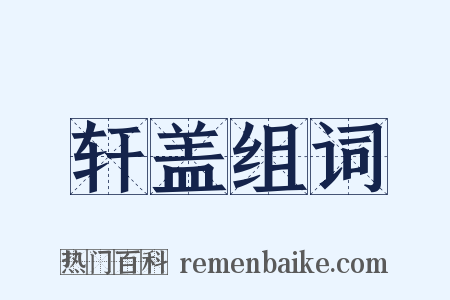 轩盖组词是什么意思的图片